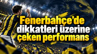 Fenerbahçe’de dikkatleri üzerine çeken performans