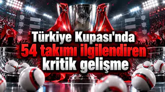 Türkiye Kupası'nda 54 takımı ilgilendiren kritik gelişme