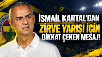 İSMAİL KARTAL'DAN ZİRVE YARIŞI İÇİN DİKKAT ÇEKEN MESAJ!