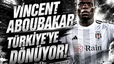 Vincent Aboubakar Türkiye'ye dönüyor!