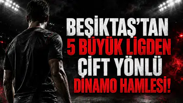 Beşiktaş'tan 5 Büyük Ligden Çift Yönlü Dinamo Hamlesi!