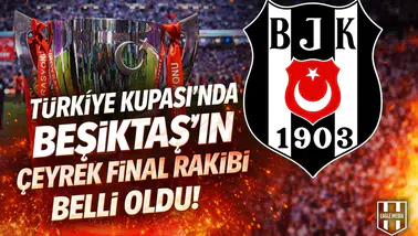 Türkiye Kupası’nda Beşiktaş’ın çeyrek final rakibi belli oldu!