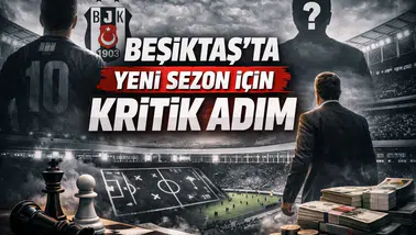 Beşiktaş’ta Yeni Sezon İçin Kritik Adım