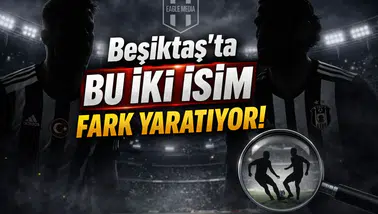 Beşiktaş’ta Bu İki İsim Fark Yaratıyor!
