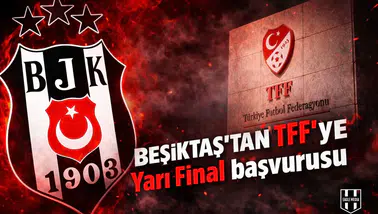 Beşiktaş'tan TFF'ye Yarı Final başvurusu