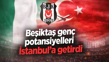 Beşiktaş genç potansiyelleri İstanbul'a getirdi