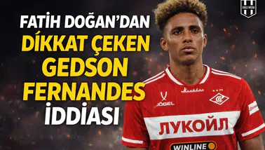 Fatih Doğan’dan, dikkat çeken Gedson Fernandes iddiası
