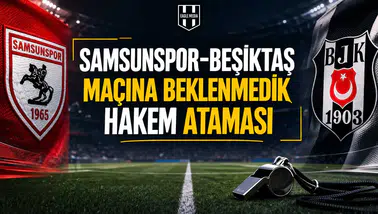 Samsunspor-Beşiktaş maçına beklenmedik hakem ataması