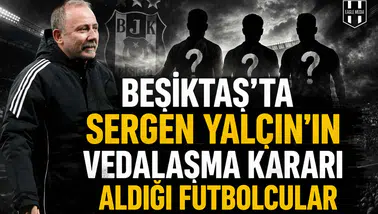Beşiktaş'ta Sergen Yalçın'ın vedalaşma kararı aldığı futbolcular