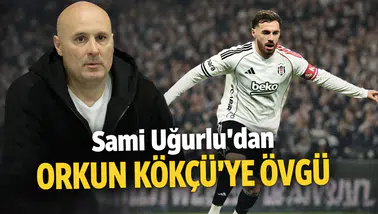 Sami Uğurlu’dan Orkun Kökçü’ye övgü