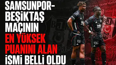 Samsunpor-Beşiktaş maçının en yüksek puanını alan ismi belli oldu