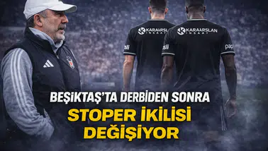 Beşiktaş'ta derbiden sonra stoper ikilisi değişiyor