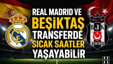 Real Madrid ve Beşiktaş transferde sıcak saatler yaşayabilir