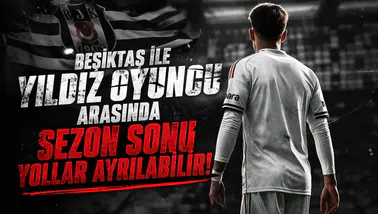 Beşiktaş ile yıldız oyuncu arasında sezon sonu yollar ayrılabilir