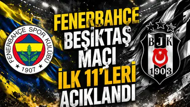Fenerbahçe Beşiktaş maçı ilk 11’leri açıklandı