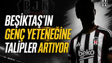 Beşiktaş'ın genç yeteneğine talipler artıyor