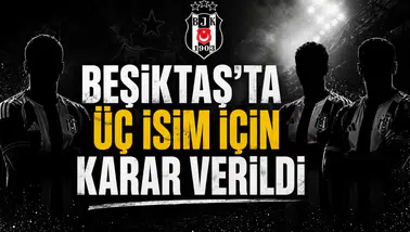 Beşiktaş’ta üç isim için karar verildi