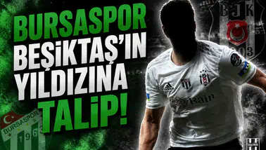 Bursaspor Beşiktaş'ın yıldızına talip!