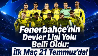 Fenerbahçe'nin Devler Ligi Yolu Belli Oldu: İlk Maç 21 Temmuz'da!