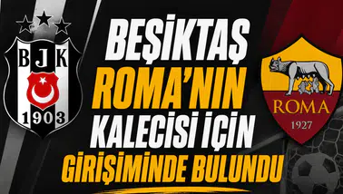 Beşiktaş Roma’nın kalecisi için girişiminde bulundu