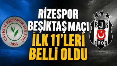 Rizespor Beşiktaş maçı ilk 11'leri belli oldu