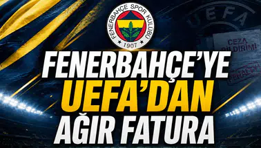 Fenerbahçe’ye UEFA’dan ağır fatura