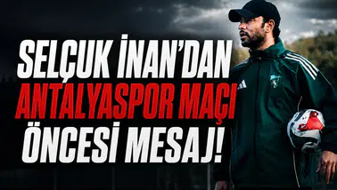 Selçuk İnan’dan Antalyaspor maçı öncesi mesaj!