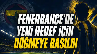 Fenerbahçe’de Yeni Hedef İçin Düğmeye Basıldı