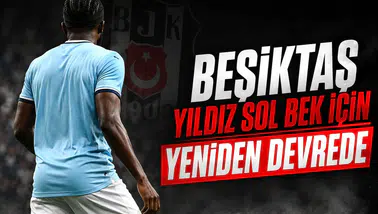 Beşiktaş yıldız sol bek için yeniden devrede