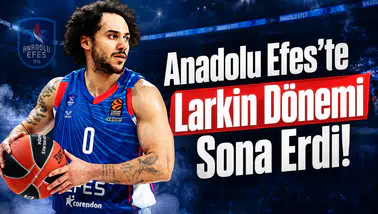 Anadolu Efes'te Larkin Dönemi Sona Erdi!