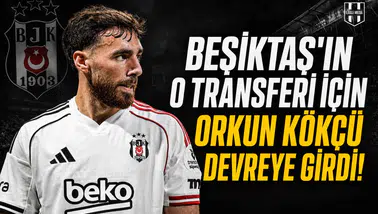 Beşiktaş'ın o transferi için Orkun Kökçü devreye girdi!