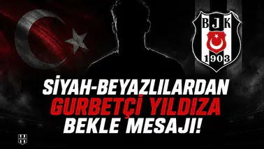Siyah-Beyazlılardan gurbetçi yıldıza bekle mesajı!