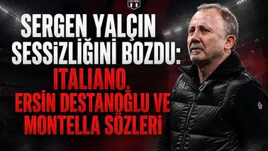 Sergen Yalçın Sessizliğini Bozdu: Italiano, Ersin Destanoğlu ve Montella Sözleri