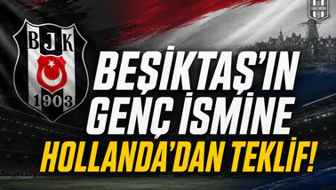 Beşiktaş'ın genç ismine Hollanda'dan teklif!