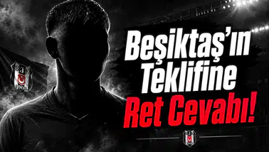 Beşiktaş'ın Teklifine Ret Cevabı!