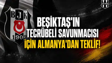 Beşiktaş'ın tecrübeli savunmacısı için Almanya'dan teklif!