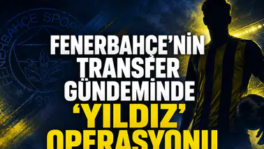 Fenerbahçe’nin Transfer Gündeminde 'Yıldız' Operasyonu