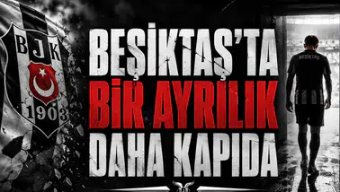 Beşiktaş'ta Bir Ayrılık Daha Kapıda