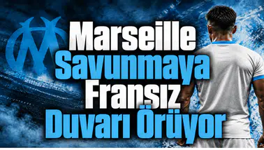 Marseille Savunmaya Fransız Duvarı Örüyor