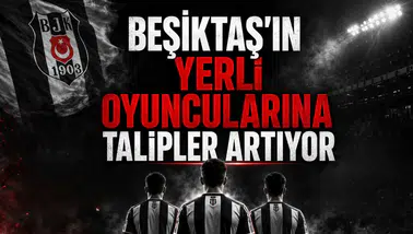 Beşiktaş'ın Yerli Oyuncularına Talipler Artıyor