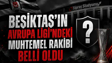 Beşiktaş'ın Avrupa Ligi'ndeki muhtemel rakibi belli oldu