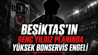 Beşiktaş'ın genç yıldız planında yüksek bonservis engeli