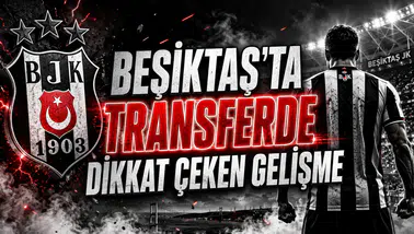 BEŞİKTAŞ’TA TRANSFERDE DİKKAT ÇEKEN GELİŞME