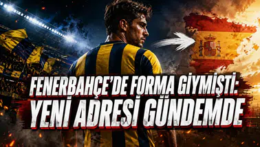 FENERBAHÇE’DE FORMA GİYMİŞTİ: YENİ ADRESİ GÜNDEMDE