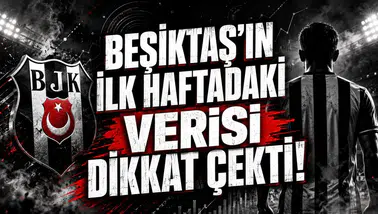 BEŞİKTAŞ’IN İLK HAFTADAKİ VERİSİ DİKKAT ÇEKTİ!