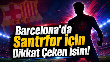 Barcelona'da Santrfor İçin Dikkat Çeken İsim!