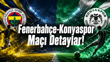 Fenerbahçe-Konyaspor Maçı Detaylar!