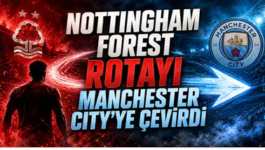 Nottingham Forest Rotayı Manchester City’ye Çevirdi