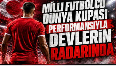 Milli Futbolcu Dünya Kupası Performansıyla Devlerin Radarında
