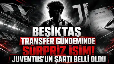 Beşiktaş Transfer Gündeminde Sürpriz İsim! Juventus'un Şartı Belli Oldu